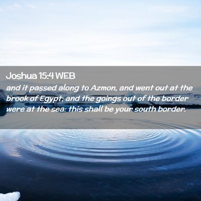 Picture 02 - Joshua 15:4 WEB - and it passed along to Azmon, and went out at the - Bible Verse Picture