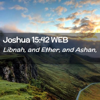 Picture 02 - Joshua 15:42 WEB - Libnah, and Ether, and - Bible Verse Picture