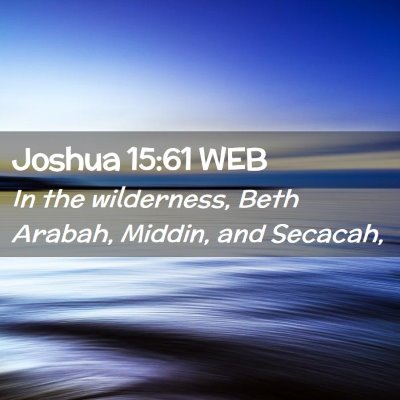 Picture 02 - Joshua 15:61 WEB - In the wilderness, Beth Arabah, Middin, and - Bible Verse Picture