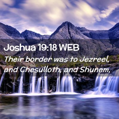 Picture 02 - Joshua 19:18 WEB - Their border was to Jezreel, and Chesulloth, and - Bible Verse Picture