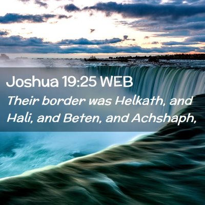 Picture 02 - Joshua 19:25 WEB - Their border was Helkath, and Hali, and Beten, - Bible Verse Picture
