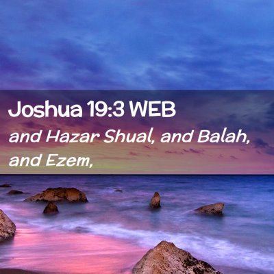 Picture 02 - Joshua 19:3 WEB - and Hazar Shual, and Balah, and - Bible Verse Picture