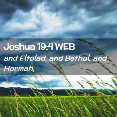Picture 02 - Joshua 19:4 WEB - and Eltolad, and Bethul, and - Bible Verse Picture