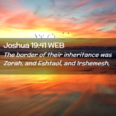 Picture 02 - Joshua 19:41 WEB - The border of their inheritance was Zorah, and - Bible Verse Picture