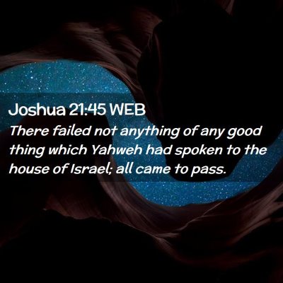 Picture 02 - Joshua 21:45 WEB - There failed not anything of any good thing which - Bible Verse Picture