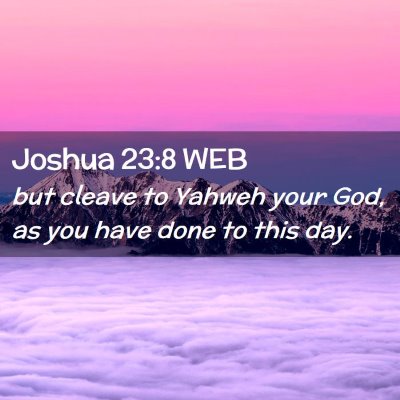 Picture 02 - Joshua 23:8 WEB - but cleave to Yahweh your God, as you have done - Bible Verse Picture