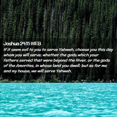 Picture 02 - Joshua 24:15 WEB - If it seem evil to you to serve Yahweh, choose - Bible Verse Picture
