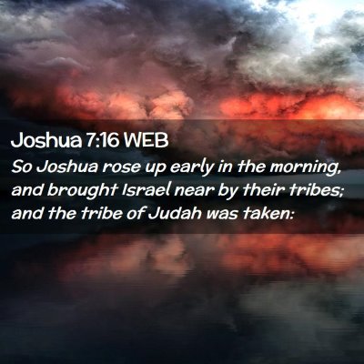 Picture 02 - Joshua 7:16 WEB - So Joshua rose up early in the morning, and - Bible Verse Picture