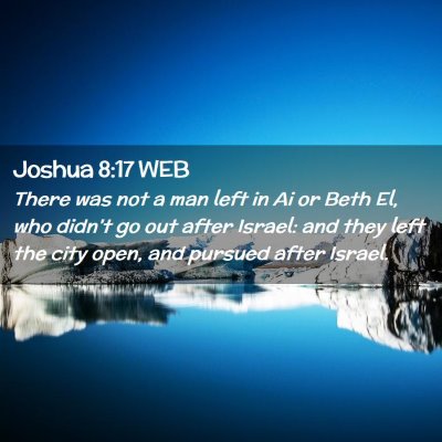 Picture 02 - Joshua 8:17 WEB - There was not a man left in Ai or Beth El, who - Bible Verse Picture