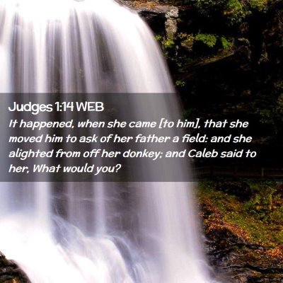 Picture 02 - Judges 1:14 WEB - It happened, when she came [to him], that she - Bible Verse Picture