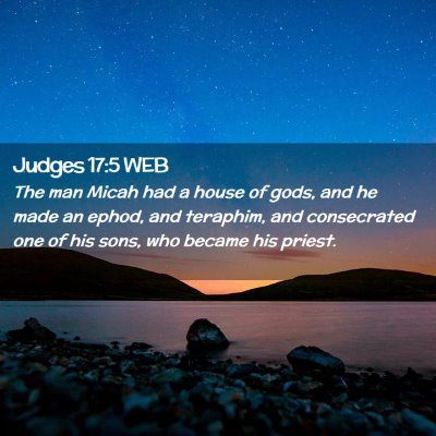Picture 02 - Judges 17:5 WEB - The man Micah had a house of gods, and he made an - Bible Verse Picture