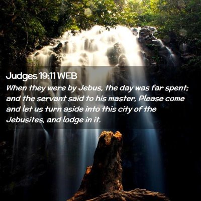 Picture 02 - Judges 19:11 WEB - When they were by Jebus, the day was far spent; - Bible Verse Picture