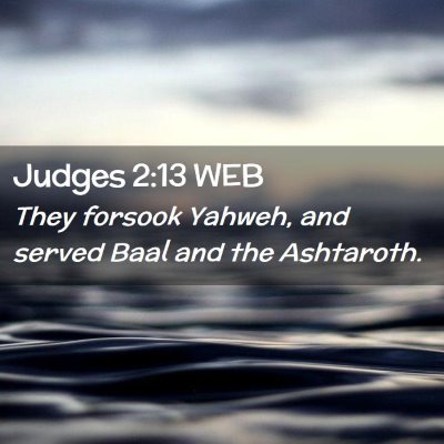 Picture 02 - Judges 2:13 WEB - They forsook Yahweh, and served Baal and the - Bible Verse Picture