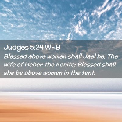 Picture 02 - Judges 5:24 WEB - Blessed above women shall Jael be, The wife of - Bible Verse Picture