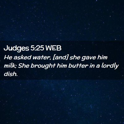 Picture 02 - Judges 5:25 WEB - He asked water, [and] she gave him milk; She - Bible Verse Picture
