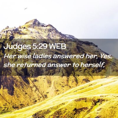 Picture 02 - Judges 5:29 WEB - Her wise ladies answered her, Yes, she returned - Bible Verse Picture