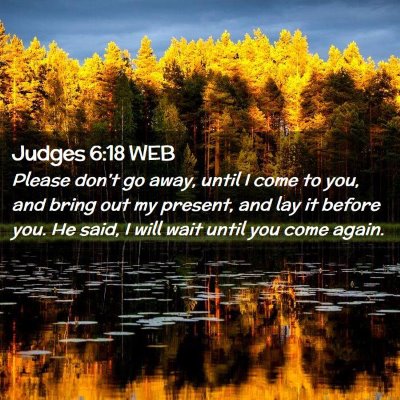 Picture 02 - Judges 6:18 WEB - Please don't go away, until I come to you, and - Bible Verse Picture
