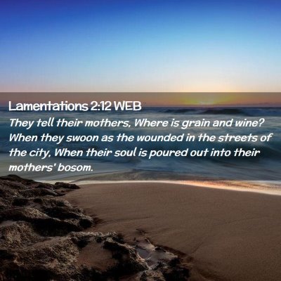 Picture 02 - Lamentations 2:12 WEB - They tell their mothers, Where is grain and wine? - Bible Verse Picture