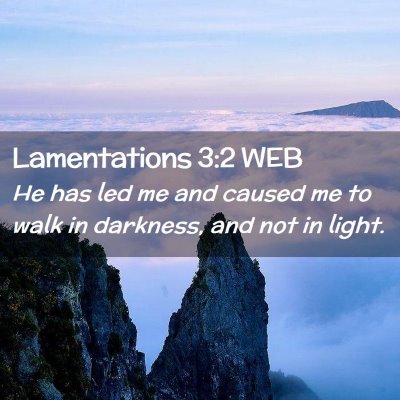 Picture 02 - Lamentations 3:2 WEB - He has led me and caused me to walk in darkness, - Bible Verse Picture