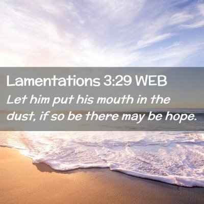 Picture 02 - Lamentations 3:29 WEB - Let him put his mouth in the dust, if so be there - Bible Verse Picture