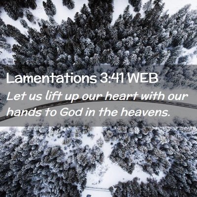 Picture 02 - Lamentations 3:41 WEB - Let us lift up our heart with our hands to God in - Bible Verse Picture