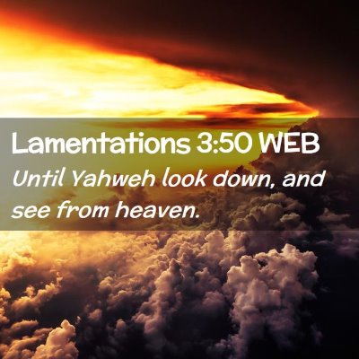 Picture 02 - Lamentations 3:50 WEB - Until Yahweh look down, and see from - Bible Verse Picture