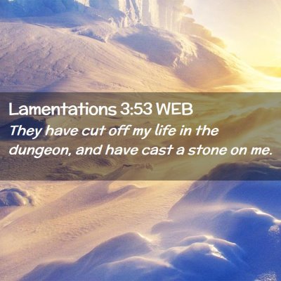 Picture 02 - Lamentations 3:53 WEB - They have cut off my life in the dungeon, and - Bible Verse Picture