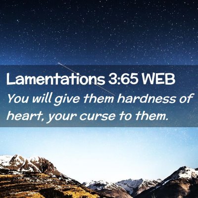 Picture 02 - Lamentations 3:65 WEB - You will give them hardness of heart, your curse - Bible Verse Picture