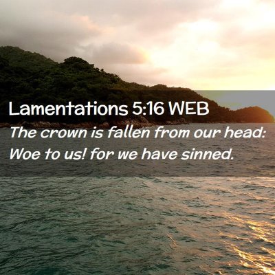 Picture 02 - Lamentations 5:16 WEB - The crown is fallen from our head: Woe to us! for - Bible Verse Picture