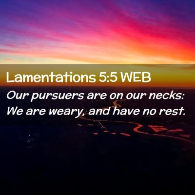 Picture 02 - Lamentations 5:5 WEB - Our pursuers are on our necks: We are weary, and - Bible Verse Picture