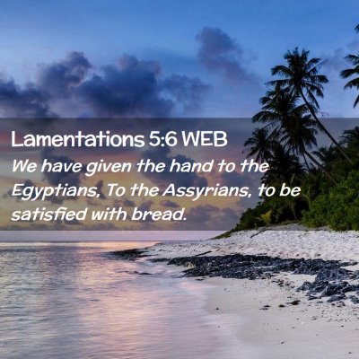 Picture 02 - Lamentations 5:6 WEB - We have given the hand to the Egyptians, To the - Bible Verse Picture