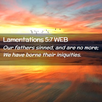 Picture 02 - Lamentations 5:7 WEB - Our fathers sinned, and are no more; We have - Bible Verse Picture