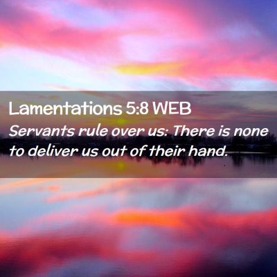 Picture 02 - Lamentations 5:8 WEB - Servants rule over us: There is none to deliver - Bible Verse Picture