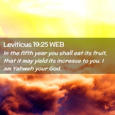 Picture 02 - Leviticus 19:25 WEB - In the fifth year you shall eat its fruit, that - Bible Verse Picture