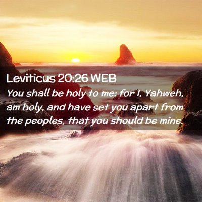 Picture 02 - Leviticus 20:26 WEB - You shall be holy to me: for I, Yahweh, am holy, - Bible Verse Picture