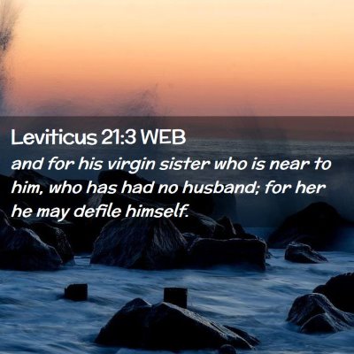 Picture 02 - Leviticus 21:3 WEB - and for his virgin sister who is near to him, who - Bible Verse Picture