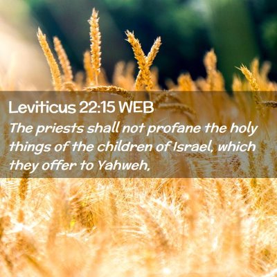 Picture 02 - Leviticus 22:15 WEB - The priests shall not profane the holy things of - Bible Verse Picture