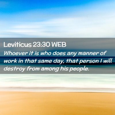 Picture 02 - Leviticus 23:30 WEB - Whoever it is who does any manner of work in that - Bible Verse Picture