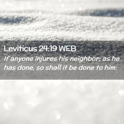 Picture 02 - Leviticus 24:19 WEB - If anyone injures his neighbor; as he has done, - Bible Verse Picture