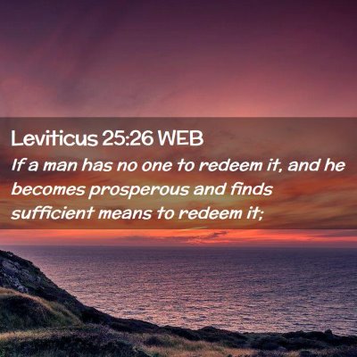 Picture 02 - Leviticus 25:26 WEB - If a man has no one to redeem it, and he becomes - Bible Verse Picture