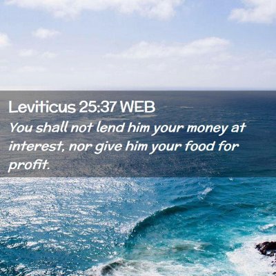 Picture 02 - Leviticus 25:37 WEB - You shall not lend him your money at interest, - Bible Verse Picture