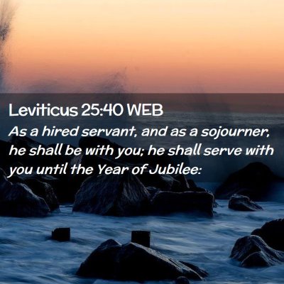 Picture 02 - Leviticus 25:40 WEB - As a hired servant, and as a sojourner, he shall - Bible Verse Picture