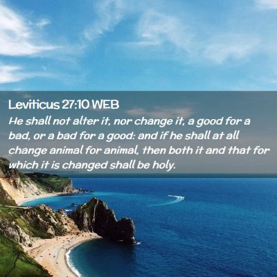 Picture 02 - Leviticus 27:10 WEB - He shall not alter it, nor change it, a good for - Bible Verse Picture