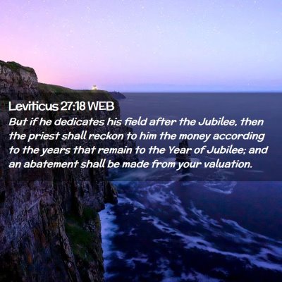Picture 02 - Leviticus 27:18 WEB - But if he dedicates his field after the Jubilee, - Bible Verse Picture