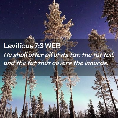 Picture 02 - Leviticus 7:3 WEB - He shall offer all of its fat: the fat tail, and - Bible Verse Picture