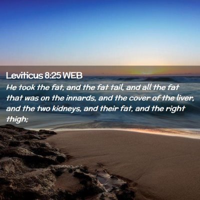 Picture 02 - Leviticus 8:25 WEB - He took the fat, and the fat tail, and all the - Bible Verse Picture