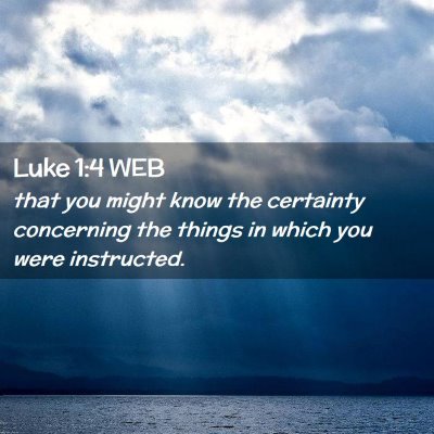 Picture 02 - Luke 1:4 WEB - that you might know the certainty concerning the - Bible Verse Picture