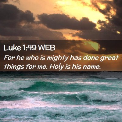 Picture 02 - Luke 1:49 WEB - For he who is mighty has done great things for - Bible Verse Picture