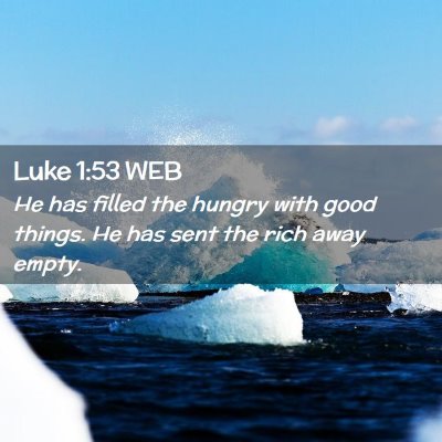Picture 02 - Luke 1:53 WEB - He has filled the hungry with good things. He has - Bible Verse Picture
