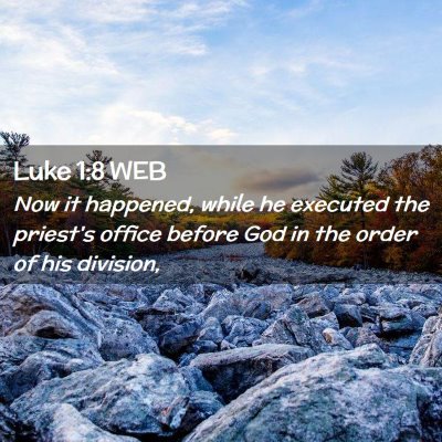 Picture 02 - Luke 1:8 WEB - Now it happened, while he executed the priest's - Bible Verse Picture